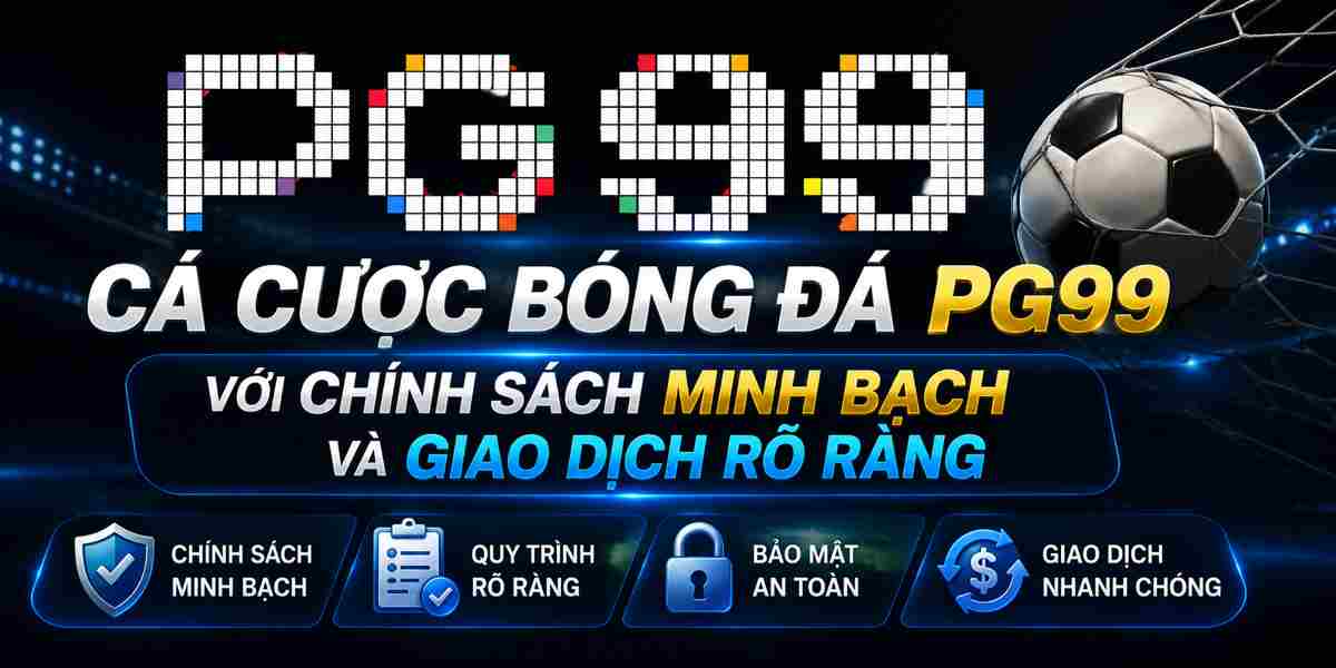 Cá cược bóng đá PG99 với chính sách minh bạch và giao dịch rõ ràng